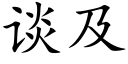 谈及 (楷体矢量字库)