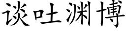 談吐淵博 (楷體矢量字庫)