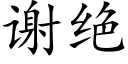 謝絕 (楷體矢量字庫)