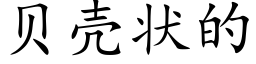 貝殼狀的 (楷體矢量字庫)