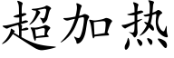 超加熱 (楷體矢量字庫)