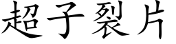 超子裂片 (楷体矢量字库)