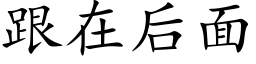 跟在後面 (楷體矢量字庫)