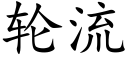 輪流 (楷體矢量字庫)