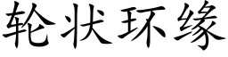 輪狀環緣 (楷體矢量字庫)