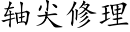 軸尖修理 (楷體矢量字庫)