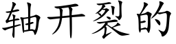 軸開裂的 (楷體矢量字庫)