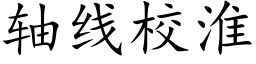 轴线校淮 (楷体矢量字库)