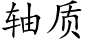 轴质 (楷体矢量字库)