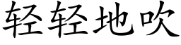 轻轻地吹 (楷体矢量字库)