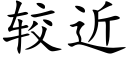 較近 (楷體矢量字庫)