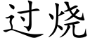 过烧 (楷体矢量字库)