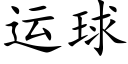 運球 (楷體矢量字庫)