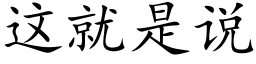 這就是說 (楷體矢量字庫)