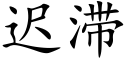 迟滞 (楷体矢量字库)