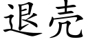 退殼 (楷體矢量字庫)