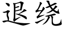 退绕 (楷体矢量字库)