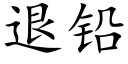 退铅 (楷体矢量字库)