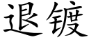 退鍍 (楷體矢量字庫)