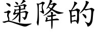 遞降的 (楷體矢量字庫)