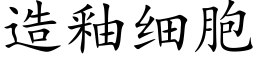 造釉細胞 (楷體矢量字庫)