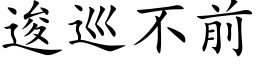 逡巡不前 (楷體矢量字庫)