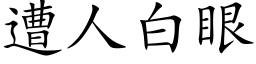 遭人白眼 (楷體矢量字庫)