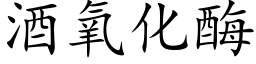 酒氧化酶 (楷體矢量字庫)