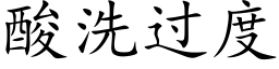 酸洗過度 (楷體矢量字庫)