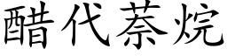 醋代萘烷 (楷體矢量字庫)