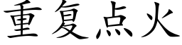 重复点火 (楷体矢量字库)