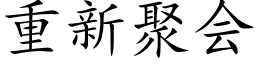 重新聚會 (楷體矢量字庫)