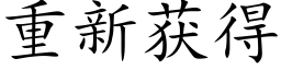 重新獲得 (楷體矢量字庫)