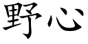 野心 (楷體矢量字庫)