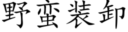 野蛮装卸 (楷体矢量字库)