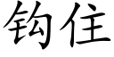 钩住 (楷体矢量字库)