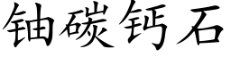 鈾碳鈣石 (楷體矢量字庫)