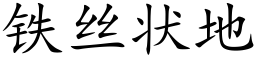 鐵絲狀地 (楷體矢量字庫)