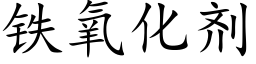 鐵氧化劑 (楷體矢量字庫)