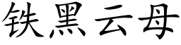 鐵黑雲母 (楷體矢量字庫)