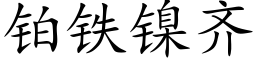 鉑鐵鎳齊 (楷體矢量字庫)