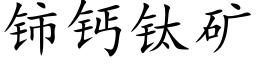 铈鈣钛礦 (楷體矢量字庫)