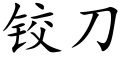 鉸刀 (楷體矢量字庫)