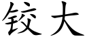 铰大 (楷体矢量字库)