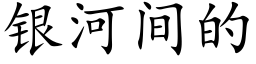 银河间的 (楷体矢量字库)