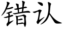 錯認 (楷體矢量字庫)