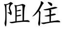 阻住 (楷體矢量字庫)