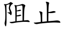 阻止 (楷體矢量字庫)