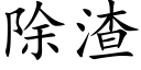 除渣 (楷体矢量字库)