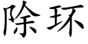 除環 (楷體矢量字庫)